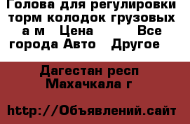  Голова для регулировки торм.колодок грузовых а/м › Цена ­ 450 - Все города Авто » Другое   . Дагестан респ.,Махачкала г.